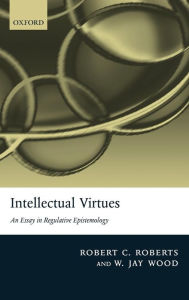 Title: Intellectual Virtues: An Essay in Regulative Epistemology, Author: Robert C. Roberts