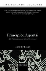 Title: Principled Agents?: The Political Economy of Good Government / Edition 1, Author: Timothy Besley