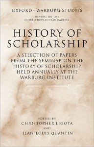 Title: History of Scholarship: A Selection of Papers from the Seminar on the History of Scholarship held annually at the Warburg Institute, Author: Christopher Ligota