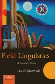 Title: Field Linguistics: A Beginner's Guide, Author: T. Crowley