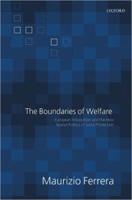 Title: The Boundaries of Welfare: European Integration and the New Spatial Politics of Social Solidarity, Author: Maurizio Ferrera