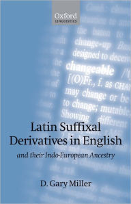 Title: Latin Suffixal Derivatives in English: and Their Indo-European Ancestry, Author: D. Gary Miller