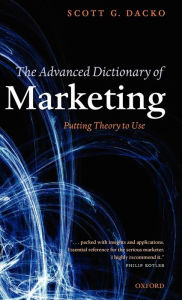 Title: The Advanced Dictionary of Marketing: Putting Theory to Use, Author: Scott Dacko