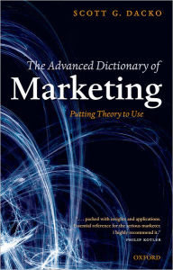 Title: The Advanced Dictionary of Marketing: Putting Theory to Use, Author: Scott Dacko