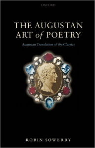 Title: The Augustan Art of Poetry: Augustan Translation of the Classics, Author: Robin Sowerby