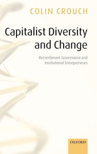 Title: Capitalist Diversity and Change: Recombinant Governance and Institutional Entrepreneurs, Author: Colin Crouch