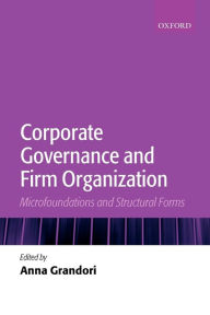 Title: Corporate Governance and Firm Organization: Microfoundations and Structural Forms, Author: Anna Grandori