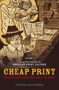 Title: The Oxford History of Popular Print Culture: Volume One: Cheap Print in Britain and Ireland to 1660, Author: Joad Raymond