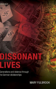 Title: Dissonant Lives: Generations and Violence Through the German Dictatorships, Author: Mary Fulbrook