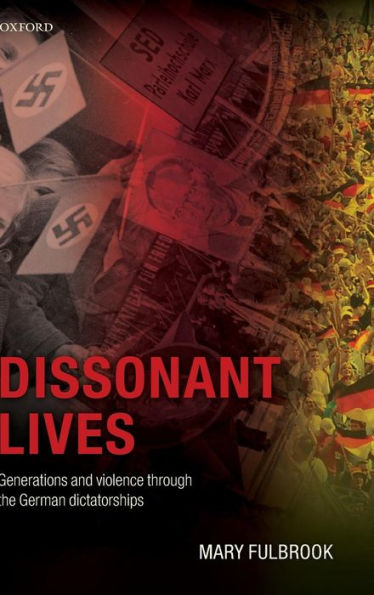 Dissonant Lives: Generations and Violence Through the German Dictatorships