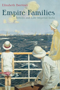 Title: Empire Families: Britons and Late Imperial India, Author: Elizabeth Buettner