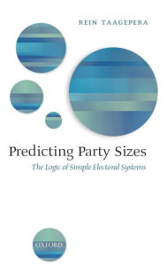 Title: Predicting Party Sizes: The Logic of Simple Electoral Systems, Author: Rein Taagepera