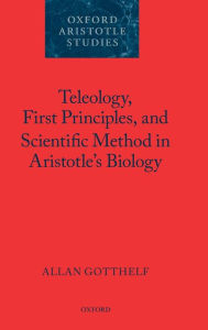 Title: Teleology, First Principles, and Scientific Method in Aristotle's Biology, Author: Allan Gotthelf