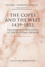 Title: The Copts and the West, 1439-1822: The European Discovery of the Egyptian Church, Author: Alastair Hamilton