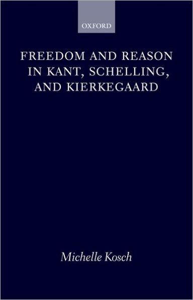 Freedom and Reason in Kant, Schelling, and Kierkegaard