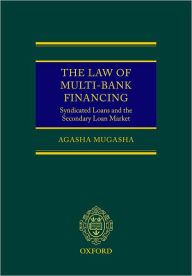 Title: The Law of Multi-Bank Financing: Syndicated Loans and the Secondary Loan Market, Author: Agasha Mugasha