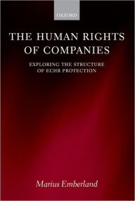 Title: The Human Rights of Companies: Exploring the Structure of ECHR Protection, Author: Marius Emberland
