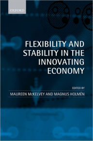 Title: Flexibility and Stability in the Innovating Economy, Author: Maureen McKelvey
