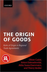 Title: The Origin of Goods: Rules of Origin in Regional Trade Agreements, Author: Olivier Cadot