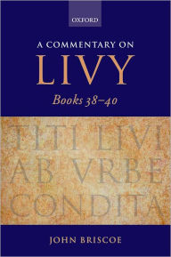 Title: A Commentary on Livy, Books 38-40, Author: John Briscoe