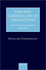 Title: The New German Law of Obligations: Historical and Comparative Perspectives, Author: Reinhard Zimmermann