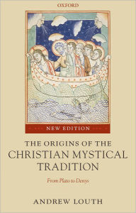 Title: The Origins of the Christian Mystical Tradition: From Plato to Denys / Edition 2, Author: Andrew Louth