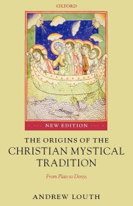 Title: The Origins of the Christian Mystical Tradition: From Plato to Denys / Edition 2, Author: Andrew Louth