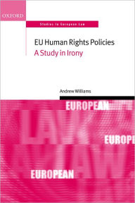 Title: EU Human Rights Policies: A Study in Irony, Author: Andrew Williams