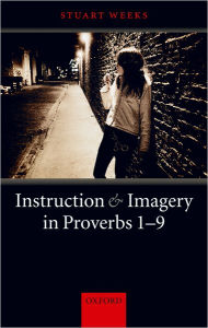 Title: Instruction and Imagery in Proverbs 1-9, Author: Stuart Weeks