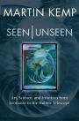 Seen Unseen: Art, Science, and Intuition from Leonardo to the Hubble Telescope