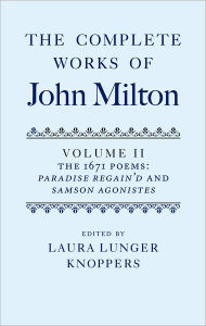 Title: The Complete Works of John Milton: Volume II: The 1671 Poems: Paradise Regain'd and Samson Agonistes, Author: Laura Lunger Knoppers
