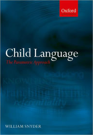 Title: Child Language: The Parametric Approach, Author: William Snyder