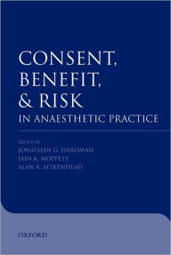 Title: Consent, benefit, and risk in anaesthetic practice, Author: Jonathan G. Hardman