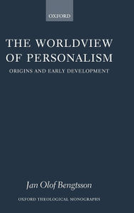 Title: The Worldview of Personalism: Origins and Early Development, Author: Jan Olof Bengtsson
