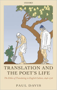 Title: Translation and the Poet's Life: The Ethics of Translating in English Culture, 1646-1726, Author: Paul Davis