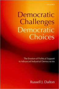 Title: Democratic Challenges, Democratic Choices: The Erosion of Political Support in Advanced Industrial Democracies / Edition 1, Author: Russell J. Dalton