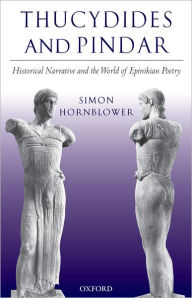 Title: Thucydides and Pindar: Historical Narrative and the World of Epinikian Poetry, Author: Simon Hornblower