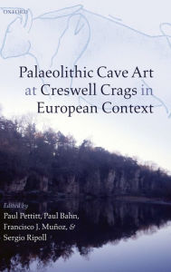 Title: Palaeolithic Cave Art at Creswell Crags in European Context, Author: Paul Pettitt