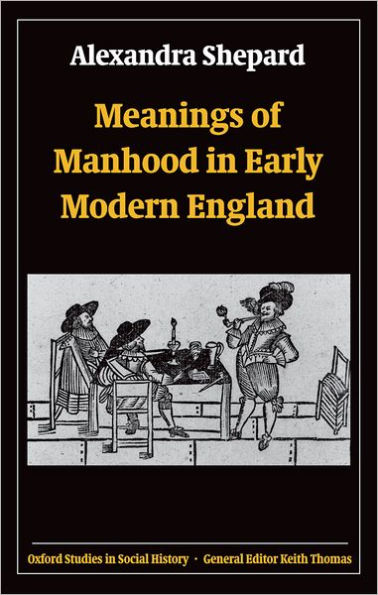 Meanings of Manhood in Early Modern England