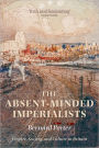 The Absent-Minded Imperialists: Empire, Society, and Culture in Britain / Edition 1