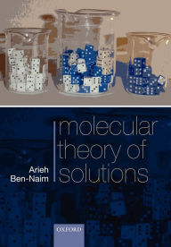 Title: Molecular Theory of Solutions, Author: Arieh Ben-Naim