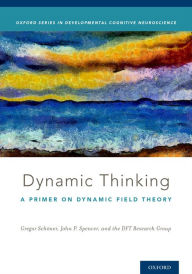 Title: Dynamic Thinking: A Primer on Dynamic Field Theory, Author: Gregor Sch#x000F6;ner