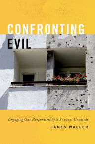Title: Confronting Evil: Engaging Our Responsibility to Prevent Genocide, Author: James Waller