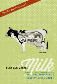 Title: Pure and Modern Milk: An Environmental History since 1900, Author: Kendra Smith-Howard