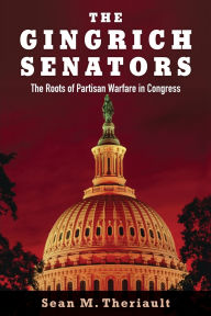 Title: The Gingrich Senators: The Roots of Partisan Warfare in Congress, Author: Sean M. Theriault