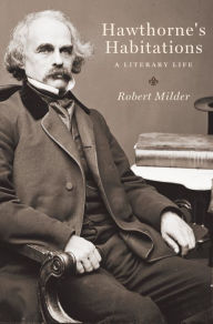 Title: Hawthorne's Habitations: A Literary Life, Author: Robert Milder
