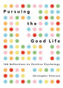 Pursuing the Good Life: 100 Reflections on Positive Psychology