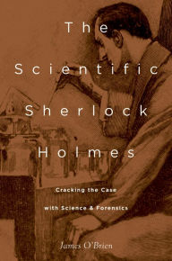 Title: The Scientific Sherlock Holmes: Cracking the Case with Science and Forensics, Author: James O'Brien