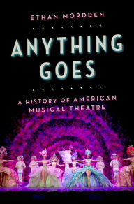 Title: Anything Goes: A History of American Musical Theatre, Author: Ethan Mordden