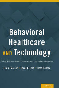 Title: Behavioral Healthcare and Technology: Using Science-Based Innovations to Transform Practice, Author: Lisa Marsch